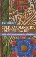 Cultura umanistica e desiderio di Dio. Studio sulla letteratura monastica del Medioevo di Jean Leclercq edito da Sansoni