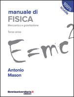 Manuale di fisica. Meccanica e gravitazione. Terzo anno. Per le Scuole superiori di Antonio Mason edito da libreriauniversitaria.it
