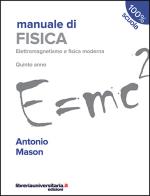 Manuale di fisica. Elettromagnetismo e fisica moderna. Quinto anno. Per le Scuole superiori di Antonio Mason edito da libreriauniversitaria.it