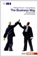 The business way. Businness theory and communication. Per le Scuole superiori. Con espansione online di Patrizia Fiocchi, David Morris edito da Zanichelli