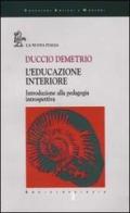 L' educazione interiore. Introduzione alla pedagogia introspettiva di Duccio Demetrio edito da La Nuova Italia