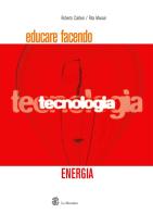 Educare facendo tecnologia. Energia di Roberto Caldesi, Rita Massai edito da Mondadori Education
