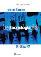 Educare facendo tecnologia. Informatica di Roberto Caldesi, Rita Massai edito da Mondadori Education