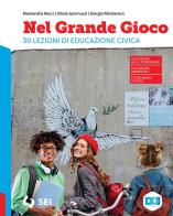 Nel grande gioco. 30 lezioni di Educazione civica. Per la Scuola media. Con e-book. Con espansione online di Alessandra Necci, Ulisse Jacomuzzi, Giorgio Montanaro edito da SEI