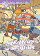 Machine for future. Oxford read and imagine. Level 4. Con audio pack. Con espansione online di Paul Shipton edito da Oxford University Press