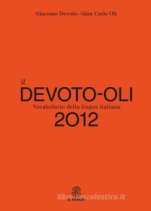 Il Devoto-Oli. Vocabolario della lingua italiana 2012 Il Devoto-Oli. Vocabolario della lingua italiana 2012