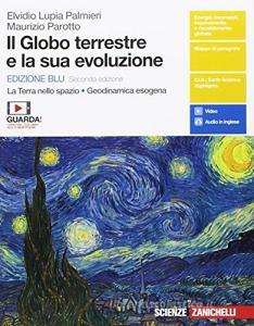 Il globo terrestre e la sua evoluzione. La Terra nello spazio. Geodinamica esogena. Ediz. blu. Per le Scuole superiori. Con e-book Il globo terrestre e la sua evoluzione. La Terra nello spazio. Geodinamica esogena. Ediz. blu. Per le Scuole superiori. Con e-book