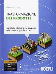 Trasformazione dei prodotti. Tecnologie e tecniche di produzione delle industrie agroalimentari. Per le Scuole superiori. Con e-book. Con espansione online Trasformazione dei prodotti. Tecnologie e tecniche di produzione delle industrie agroalimentari. Per le Scuole superiori. Con e-book. Con espansione online