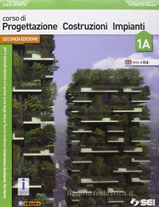 Corso di progettazione costruzioni impianti. Volume 1A-1B-Tavole di progettazione edilizia. Per le Scuole superiori Corso di progettazione costruzioni impianti. Volume 1A-1B-Tavole di progettazione edilizia. Per le Scuole superiori