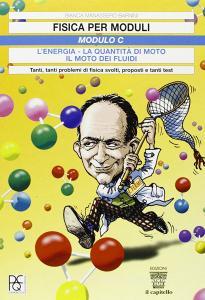 Fisica per moduli. Tanti, tanti problemi di fisica svolti e proposti e tanti test. Modulo C: L'energia, la quantità di moto... Per le Scuole superiori Fisica per moduli. Tanti, tanti problemi di fisica svolti e proposti e tanti test. Modulo C: L'energia, la quantità di moto... Per le Scuole superiori