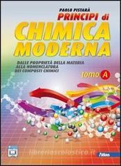 Principi di chimica moderna. Vol. A: Dalle proprietà della materia alla nomenclatura. Per le Scuole superiori. Con espansione online Principi di chimica moderna. Vol. A: Dalle proprietà della materia alla nomenclatura. Per le Scuole superiori. Con espansione online