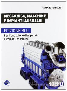 Meccanica, macchine e impianti ausiliari. Per conduzione di apparati e impianti marittimi. Ediz. blu. Per le Scuole superiori Meccanica, macchine e impianti ausiliari. Per conduzione di apparati e impianti marittimi. Ediz. blu. Per le Scuole superiori