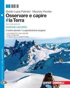 Osservare e capire #la Terra. Il nostro pianeta. La geodinamica esogena. Ediz. azzurra. Per le Scuole superiori. Con espansione online Osservare e capire #la Terra. Il nostro pianeta. La geodinamica esogena. Ediz. azzurra. Per le Scuole superiori. Con espansione online