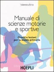 Manuale di scienze motorie e sportive. Giochi e lezioni per la scuola primaria Manuale di scienze motorie e sportive. Giochi e lezioni per la scuola primaria