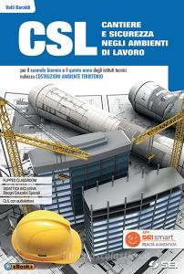 CSL cantiere e sicurezza negli ambienti di lavoro. Con Quaderno per lo sviluppo delle competenze. Per il secondo biennio e quinto anno degli Ist. tecnici e professio CSL cantiere e sicurezza negli ambienti di lavoro. Con Quaderno per lo sviluppo delle competenze. Per il secondo biennio e quinto anno degli Ist. tecnici e professio