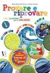 Provare e riprovare. Libri-quaderno per le vacanze-Scienze di ogni giorno. Per la Scuola media vol.1 Provare e riprovare. Libri-quaderno per le vacanze-Scienze di ogni giorno. Per la Scuola media vol.1