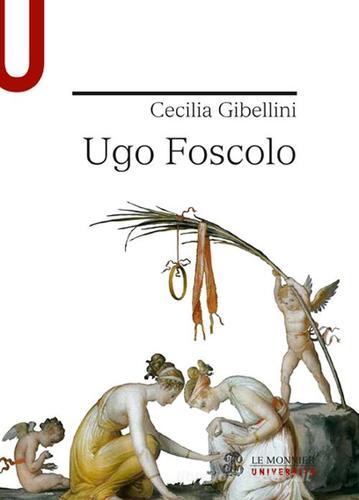 Ugo Foscolo di Cecilia Gibellini edito da Mondadori Education