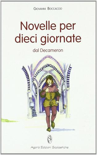 Novelle per dieci giornate dal Decameron di Giovanni Boccaccio edito da Agorà Edizioni Scolastiche