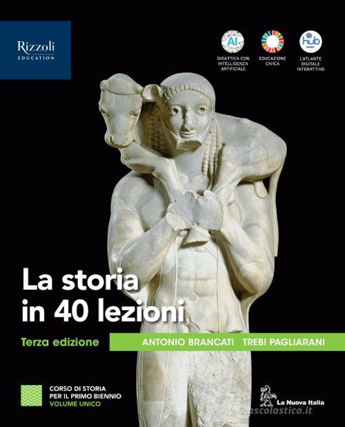 La storia in 40 lezioni. Con Educazione civica 2025. Per le Scuole superiori. Con e-book. Con espansione online di Antonio Brancati, Trebi Pagliarani edito da La Nuova Italia Editrice