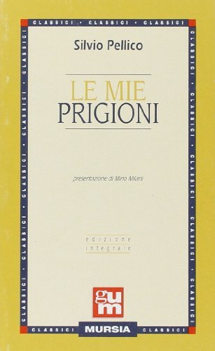 Le mie prigioni. Ediz. integrale di Silvio Pellico edito da Ugo Mursia Editore