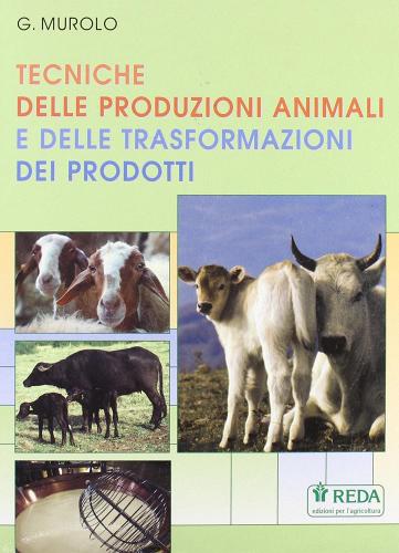 Tecniche delle produzioni animali e delle trasformazioni dei prodotti di G. Murolo edito da REDA