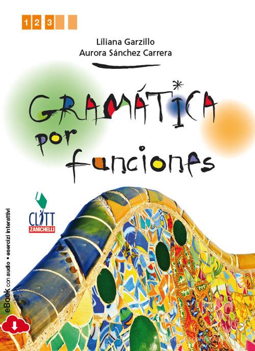 Gramática por funciones. Per le Scuole superiori. Con e-book di Liliana Grazillo, Aurora Sánchez Carrera edito da Clitt