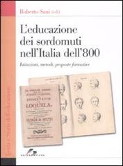 L' educazione dei sordomuti nell'Italia dell'800. Istruzioni, metodi, proposte formative di Andrea Sani edito da SEI