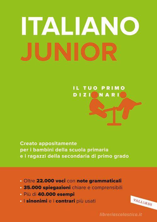 Italiano junior. Il tuo primo dizionario. Creato appositamente per i bambini della scuola primaria e i ragazzi della secondaria di primo grado edito da Vallardi A.