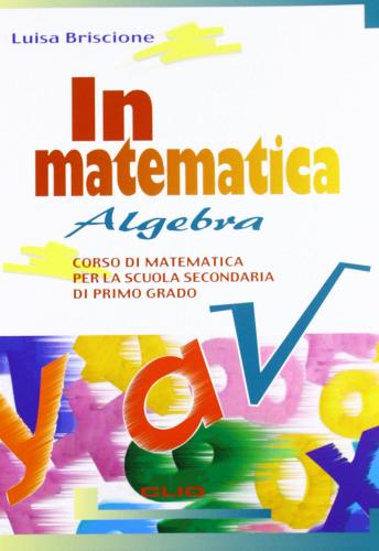 In matematica. Algebra-Geometria-Quaderno. Per la Scuola media vol.3 di Luisa Briscione edito da Clio