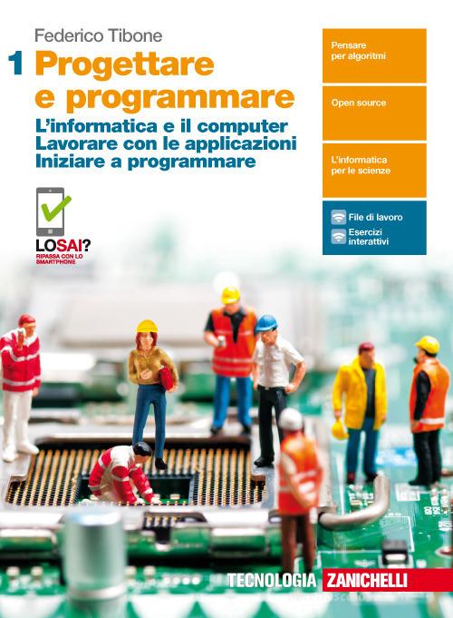 Progettare e programmare. Per il primo biennio delle Scuole superiori. Con Contenuto digitale (fornito elettronicamente) vol.1 di Federico Tibone edito da Zanichelli