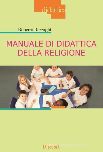 Manuale di didattica della religione di Roberto Rezzaghi edito da La Scuola SEI