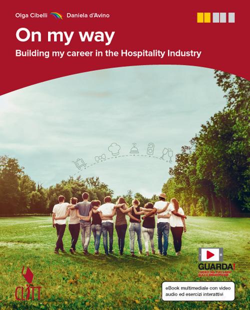 On my way. Building my career in the hospitality industry. Per le Scuole superiori. Con e-book di Olga Cibelli, Daniela D'Avino edito da Clitt