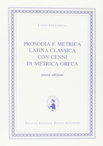 Prosodia e metrica latina classica. Con cenni di metrica greca. Per i Licei e gli Ist. magistrali