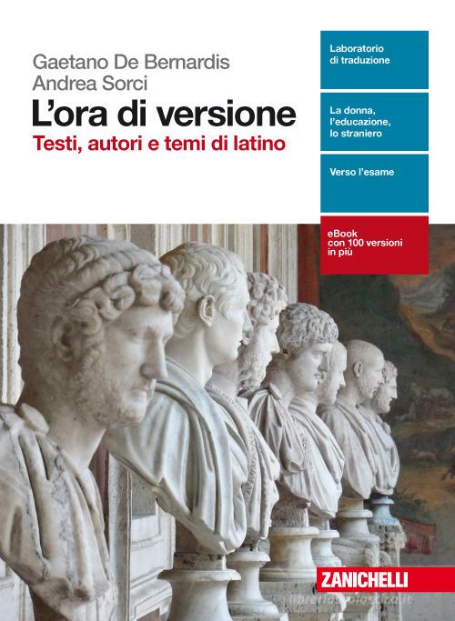 L'ora di versione. Testi, autori e temi di latino. Per le Scuole superiori. Con aggiornamento online di Gaetano De Bernardis, Andrea Sorci edito da Zanichelli
