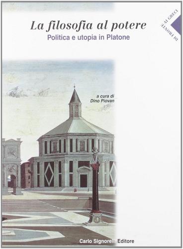 La filosofia al potere. Politica e utopia in Platone. Per le Scuole superiori di Dino Piovan edito da Carlo Signorelli Editore
