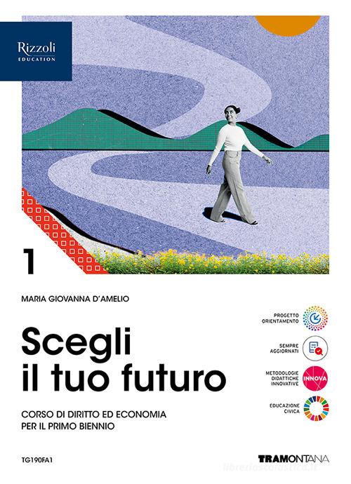 Scegli il tuo futuro. Corso di diritto ed economia. Per le Scuole superiori. Con e-book. Con espansione online vol.1 di Maria Giovanna D'Amelio edito da Tramontana