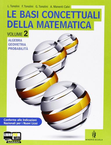 Le basi concettuali della matematica. Per i Licei. Con espansione online vol.2 di Luigi Tonolini, Franco Tonolini edito da Minerva Scuola