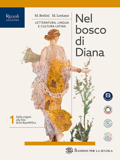 Nel bosco di Diana. Per le Scuole superiori. Con e-book. Con espansione online vol. 1 di Maurizio Bettini, Mario Lentano edito da Sansoni