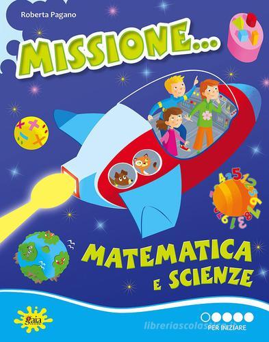 Missione... matematica e scienze. Per iniziare. Per la Scuola elementare edito da Gaia