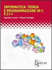 Informatica: teoria e programmazione in C e C++. Per le Scuole superiori di Agostino Lorenzi, Marco Ambrosini, Sara Foresti edito da Atlas