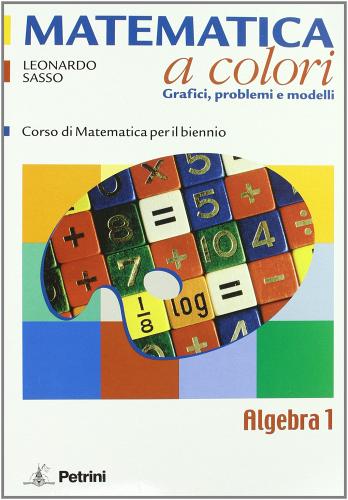 Matematica a colori. Algebra. Grafici, problemi e modelli. Con espansione online. Per le Scuole superiori vol.1