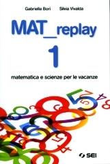 Mat replay. Matematica e scienze per le vacanze. Per la Scuola media vol.1