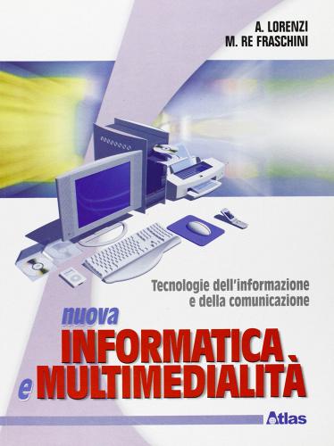 Nuova informatica e multimedialità. Per le Scuole superiori di Agostino Lorenzi edito da Atlas