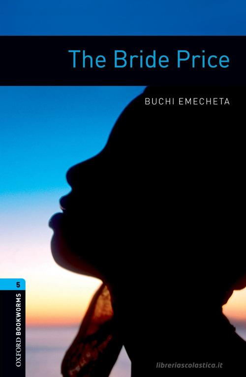 The bride price. Oxford Bookworms Library. Level 5. Con espansione online. Con File audio per il download edito da Oxford University Press