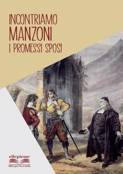 Incontriamo Manzoni. I promessi sposi di Alessandro Manzoni edito da Ellepiesse Edizioni