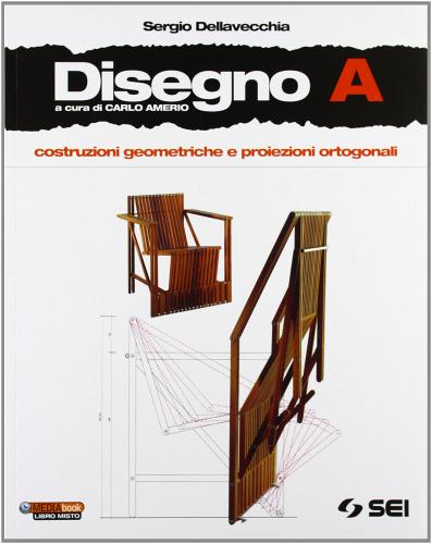 Disegno. Vol. A: Costruzioni geometriche. Proiezioni ortogonali. Con schede di disegno. Per le Scuole superiori. Con DVD-ROM. Con espansione online
