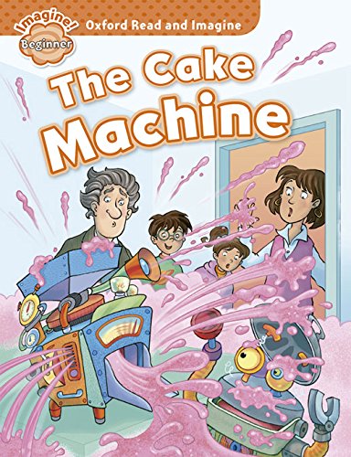 The cake machine. Oxford read & imagine beginner