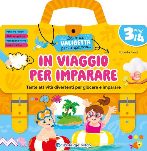 In viaggio per imparare. 3/4 anni. Tante attività divertenti per giocare e imparare. La mia valigetta per imparare. Ediz. a spirale di Roberta Fanti edito da Edizioni del Borgo