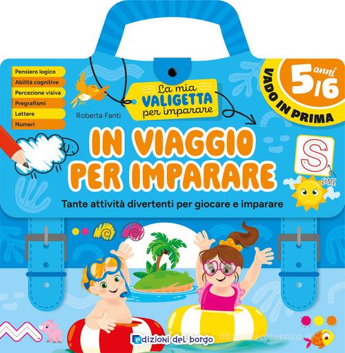 In viaggio per imparare. 5/6 anni. Tante attività divertenti per giocare e imparare. La mia valigetta per imparare. Ediz. a spirale di Roberta Fanti edito da Edizioni del Borgo