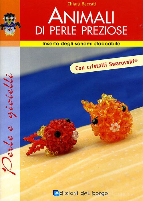 Animali di perle preziose. Ediz. illustrata di Chiara Beccati edito da Edizioni del Borgo